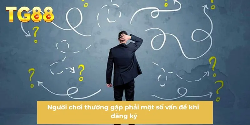 Người chơi thường gặp phải một số vấn đề khi đăng ký