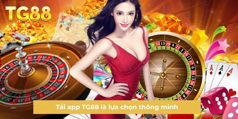 Tải app TG88 là lựa chọn thông minh